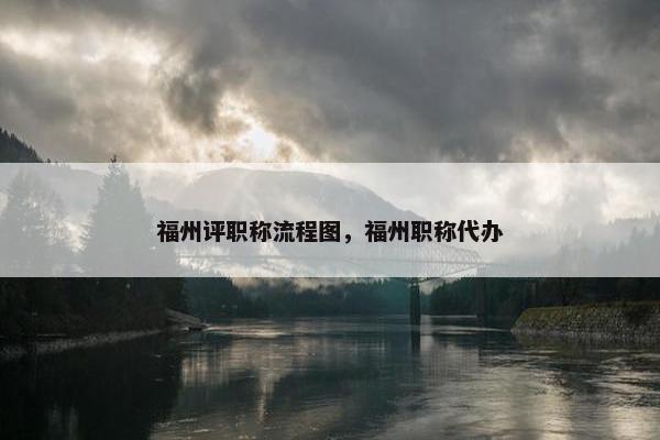 福州评职称流程图，福州职称代办
