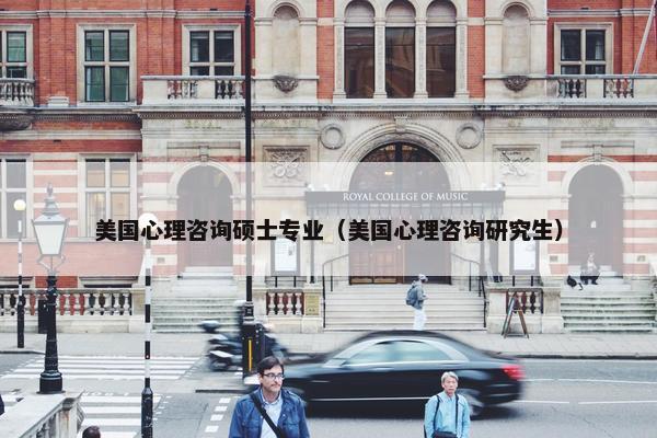 美国心理咨询硕士专业（美国心理咨询研究生）