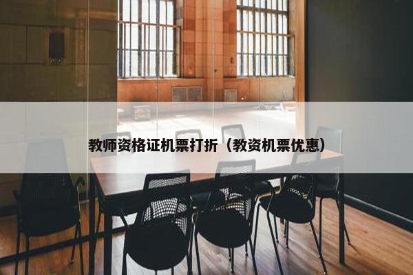 教师资格证机票打折（教资机票优惠）
