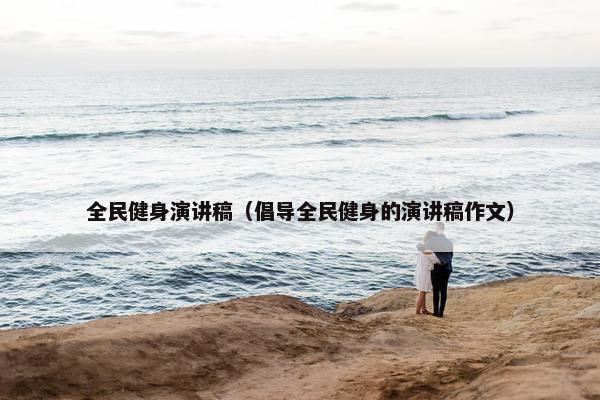 全民健身演讲稿（倡导全民健身的演讲稿作文）