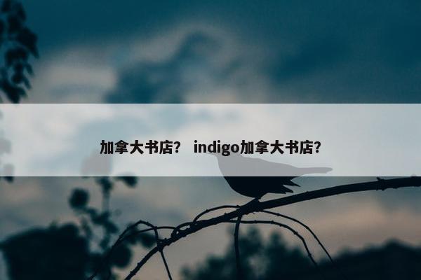 加拿大书店？ indigo加拿大书店？