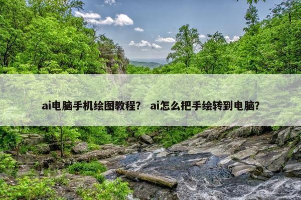 ai电脑手机绘图教程？ ai怎么把手绘转到电脑？