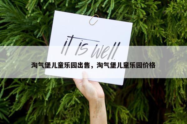 淘气堡儿童乐园出售，淘气堡儿童乐园价格