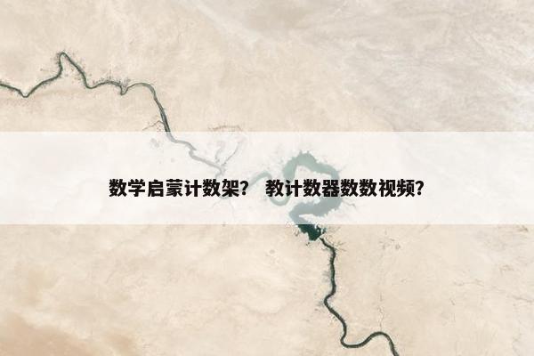 数学启蒙计数架？ 教计数器数数视频？