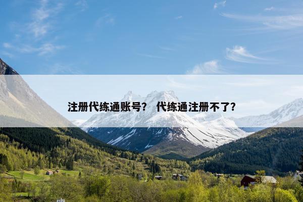 注册代练通账号？ 代练通注册不了？