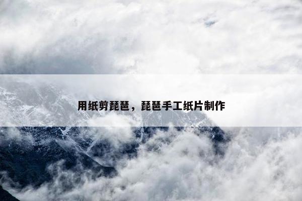 用纸剪琵琶，琵琶手工纸片制作
