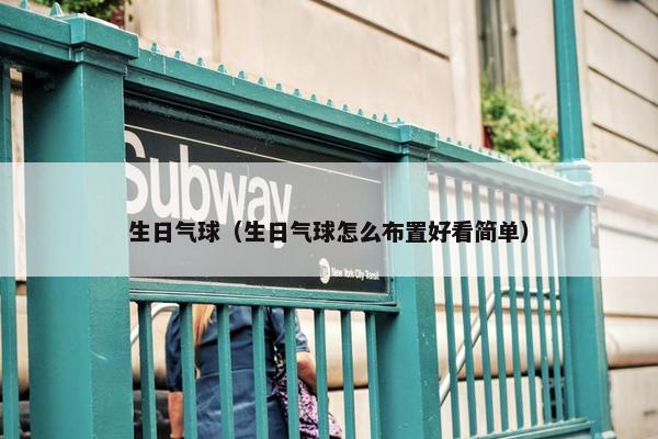 生日气球（生日气球怎么布置好看简单）