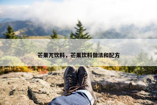 芒果兀饮料，芒果饮料做法和配方