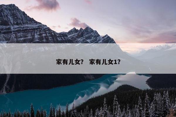 家有儿女？ 家有儿女1？