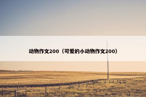动物作文200（可爱的小动物作文200）