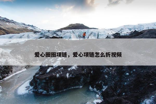 爱心圈圈项链，爱心项链怎么折视频