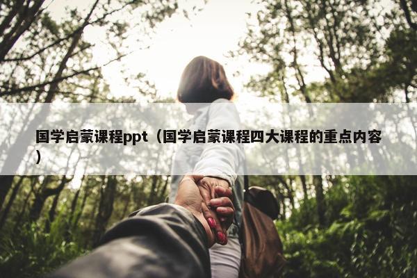 国学启蒙课程ppt（国学启蒙课程四大课程的重点内容）