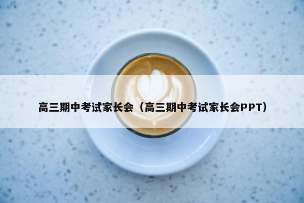 高三期中考试家长会（高三期中考试家长会PPT）