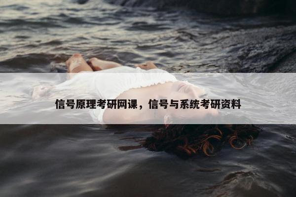 信号原理考研网课，信号与系统考研资料