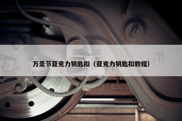 万圣节亚克力钥匙扣（亚克力钥匙扣教程）