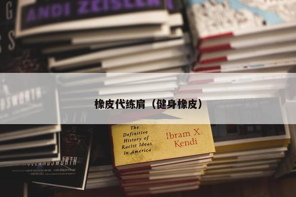 橡皮代练肩（健身橡皮）