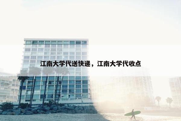 江南大学代送快递，江南大学代收点