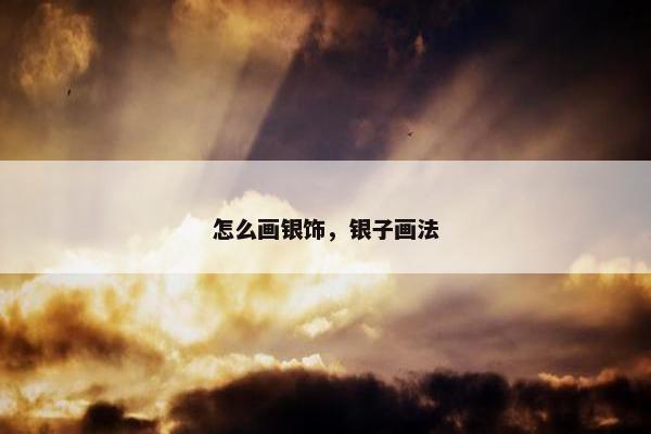 怎么画银饰，银子画法