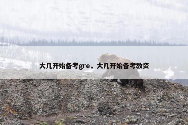 大几开始备考gre，大几开始备考教资