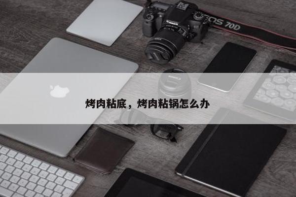烤肉粘底，烤肉粘锅怎么办