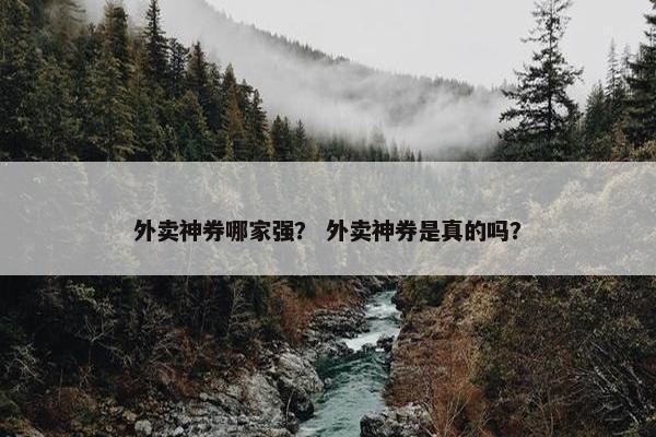 外卖神券哪家强？ 外卖神券是真的吗？