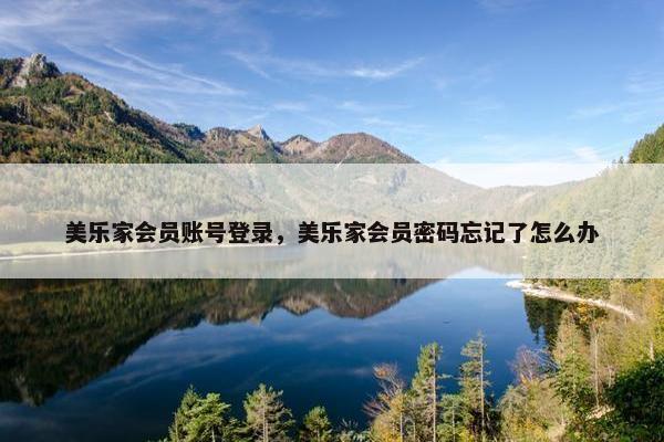 美乐家会员账号登录，美乐家会员密码忘记了怎么办