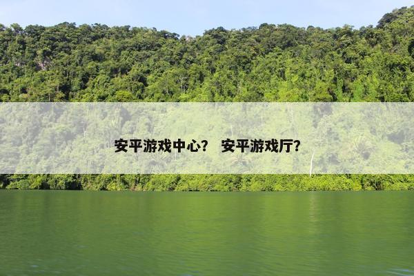 安平游戏中心？ 安平游戏厅？