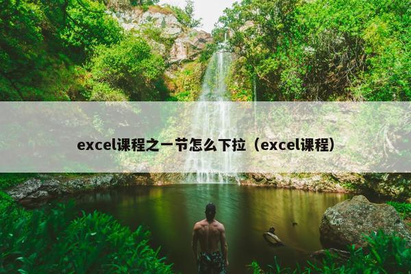 excel课程之一节怎么下拉（excel课程）