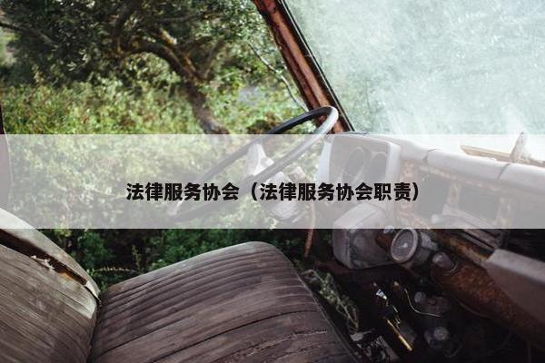 法律服务协会（法律服务协会职责）