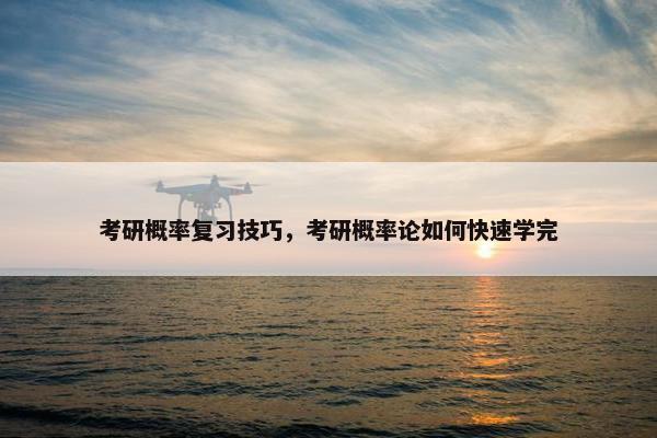 考研概率复习技巧，考研概率论如何快速学完