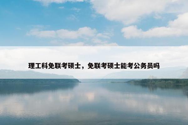 理工科免联考硕士，免联考硕士能考公务员吗