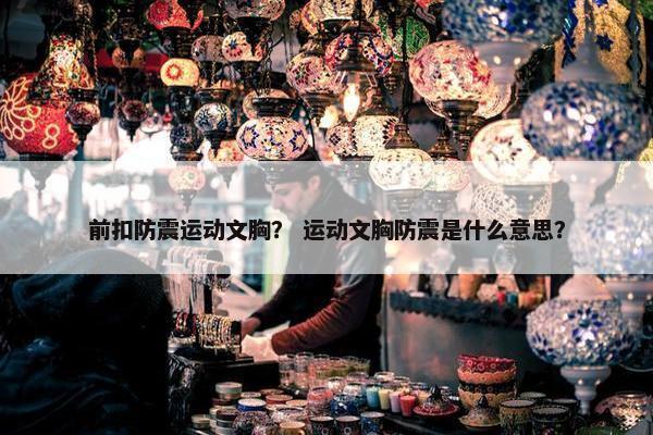 前扣防震运动文胸？ 运动文胸防震是什么意思？