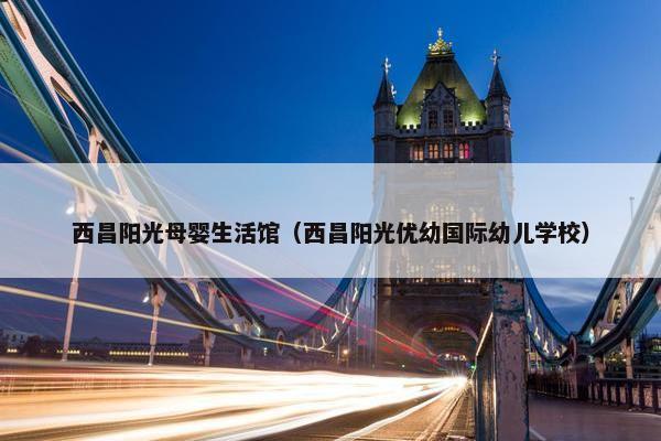西昌阳光母婴生活馆（西昌阳光优幼国际幼儿学校）