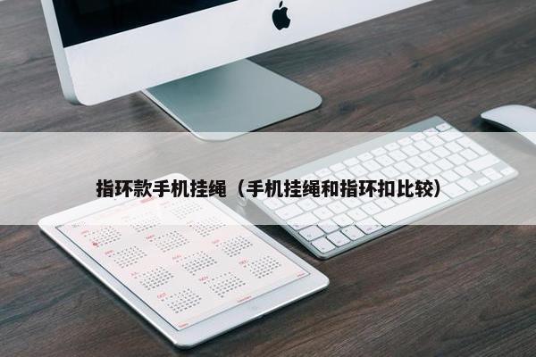 指环款手机挂绳（手机挂绳和指环扣比较）