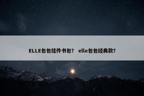 ELLE包包挂件书包？ elle包包经典款？