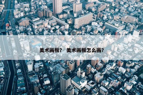 美术画板？ 美术画板怎么画？