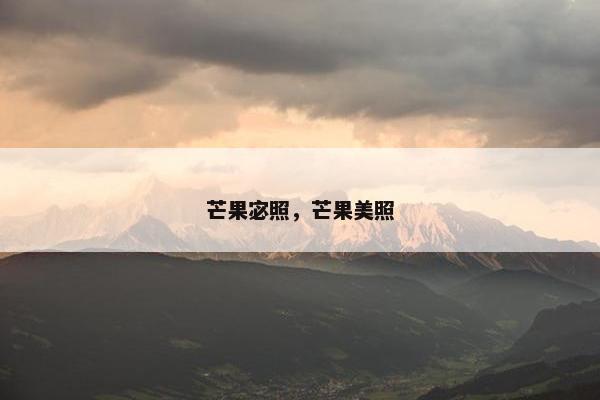 芒果宓照，芒果美照