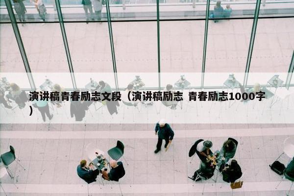 演讲稿青春励志文段（演讲稿励志 青春励志1000字）