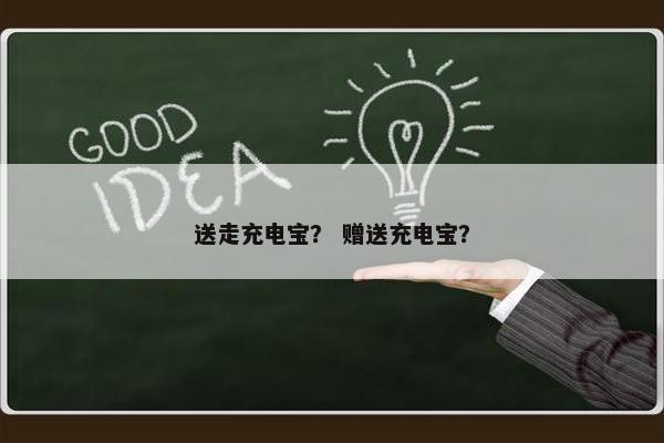 送走充电宝？ 赠送充电宝？