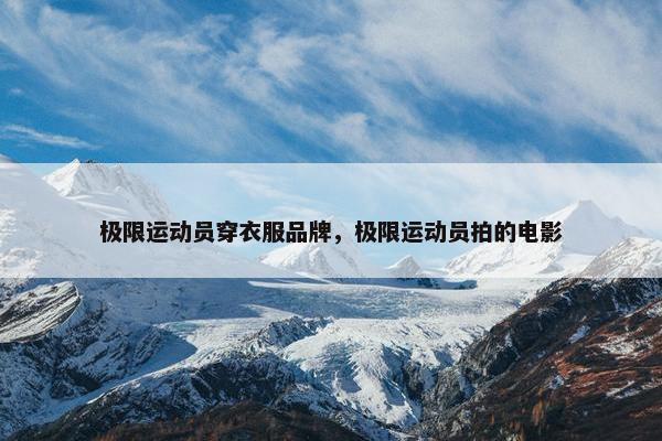极限运动员穿衣服品牌，极限运动员拍的电影