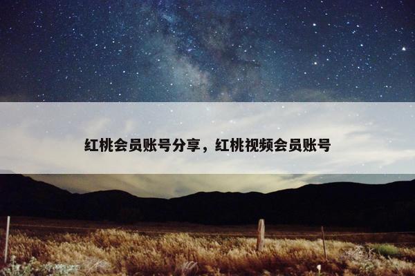 红桃会员账号分享，红桃视频会员账号