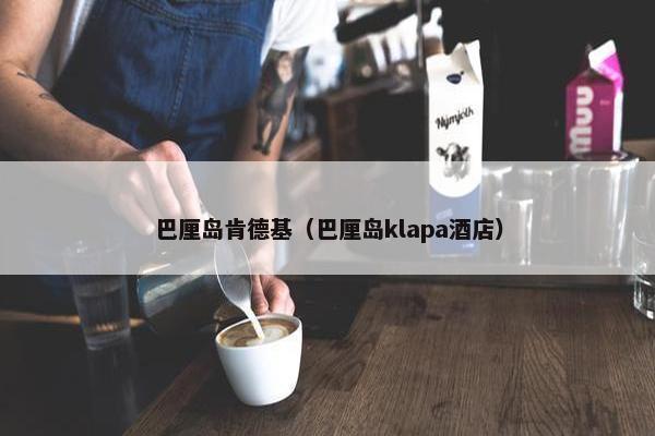 巴厘岛肯德基（巴厘岛klapa酒店）