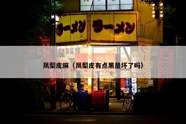 凤梨皮麻（凤梨皮有点黑是坏了吗）