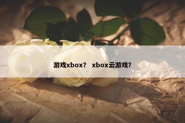 游戏xbox？ xbox云游戏？
