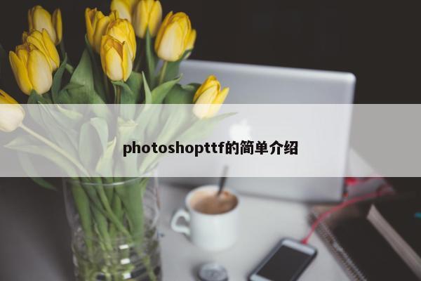photoshopttf的简单介绍