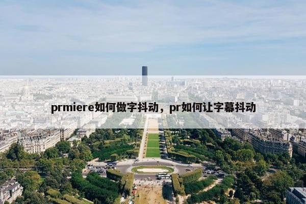 prmiere如何做字抖动，pr如何让字幕抖动