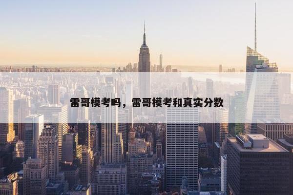 雷哥模考吗，雷哥模考和真实分数