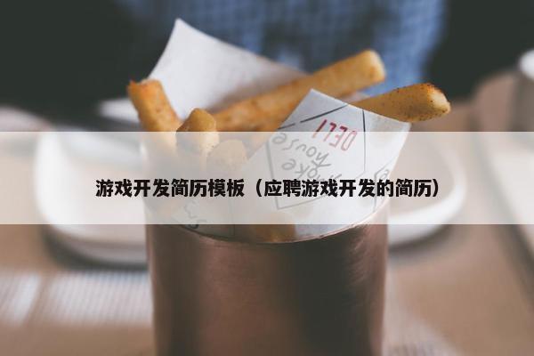 游戏开发简历模板（应聘游戏开发的简历）