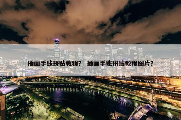 插画手账拼贴教程？ 插画手账拼贴教程图片？