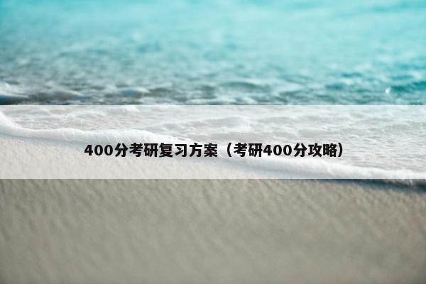 400分考研复习方案（考研400分攻略）